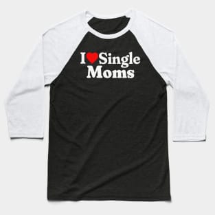 I Love Single Moms Baseball T-Shirt